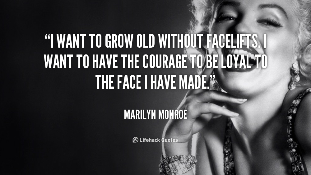 quote-Marilyn-Monroe-i-want-to-grow-old-without-facelifts-168639